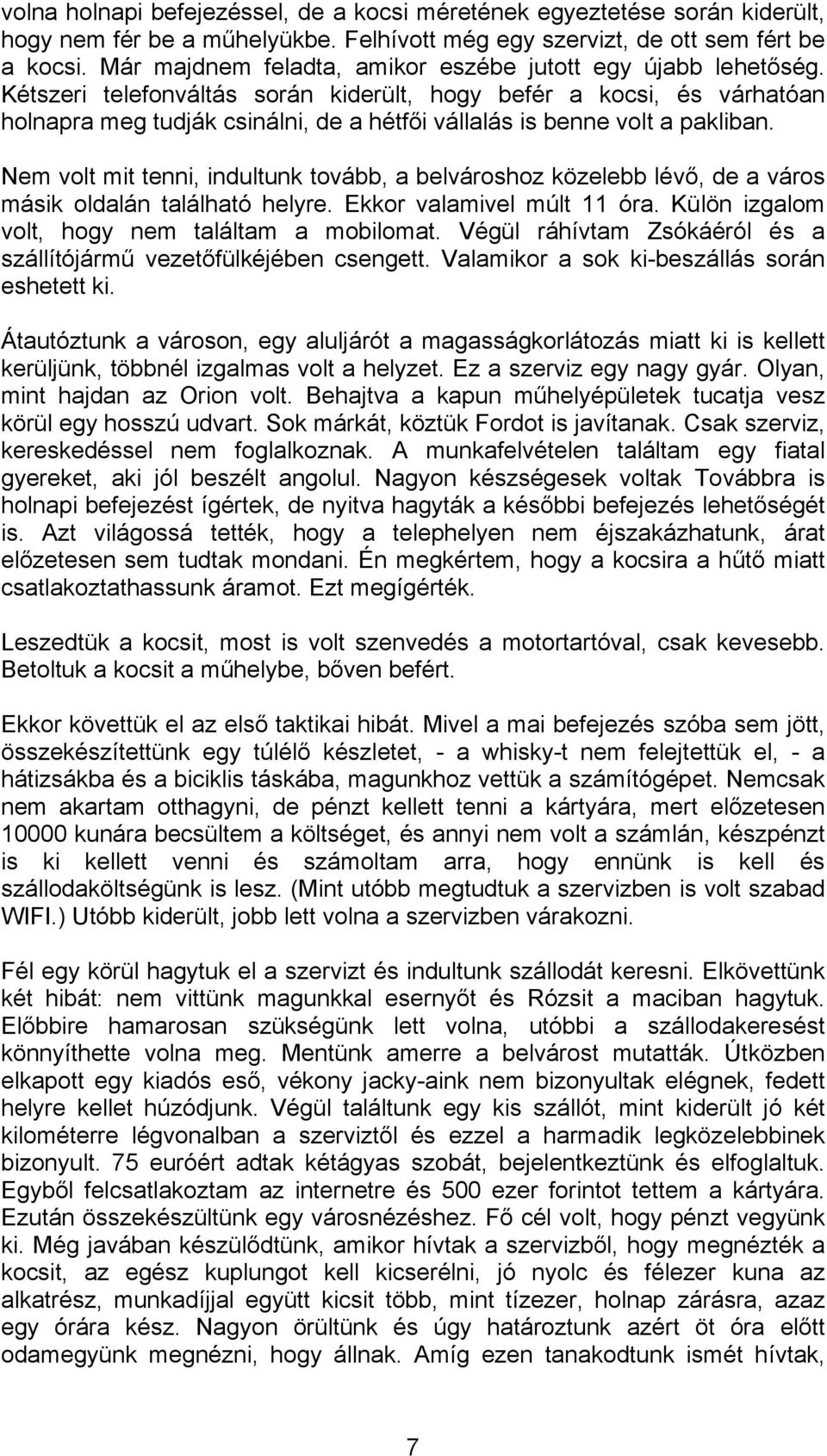 Kétszeri telefonváltás során kiderült, hogy befér a kocsi, és várhatóan holnapra meg tudják csinálni, de a hétfői vállalás is benne volt a pakliban.