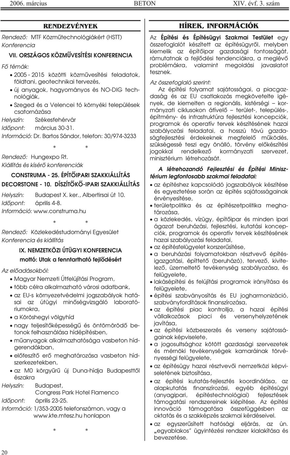 környéki települések csatornázása Helyszín: Székesfehérvár Idôpont: március 30-31. Információ: Dr. Bartos Sándor, telefon: 30/974-3233 Rendezô: Hungexpo Rt.