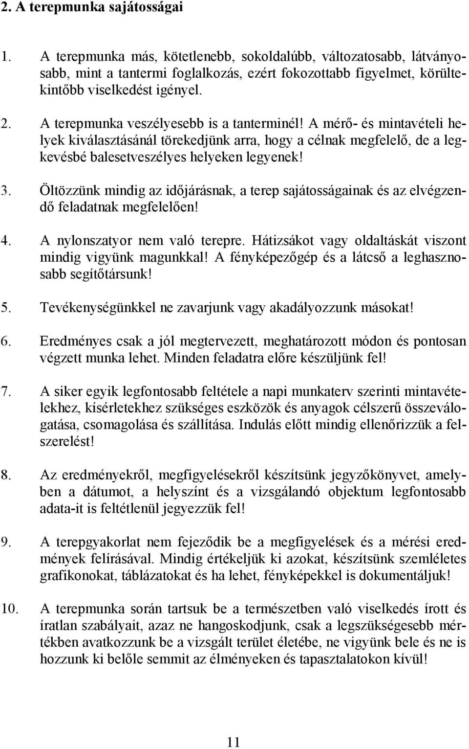 Öltözzünk mindig az idıjárásnak, a terep sajátosságainak és az elvégzendı feladatnak megfelelıen! 4. A nylonszatyor nem való terepre. Hátizsákot vagy oldaltáskát viszont mindig vigyünk magunkkal!