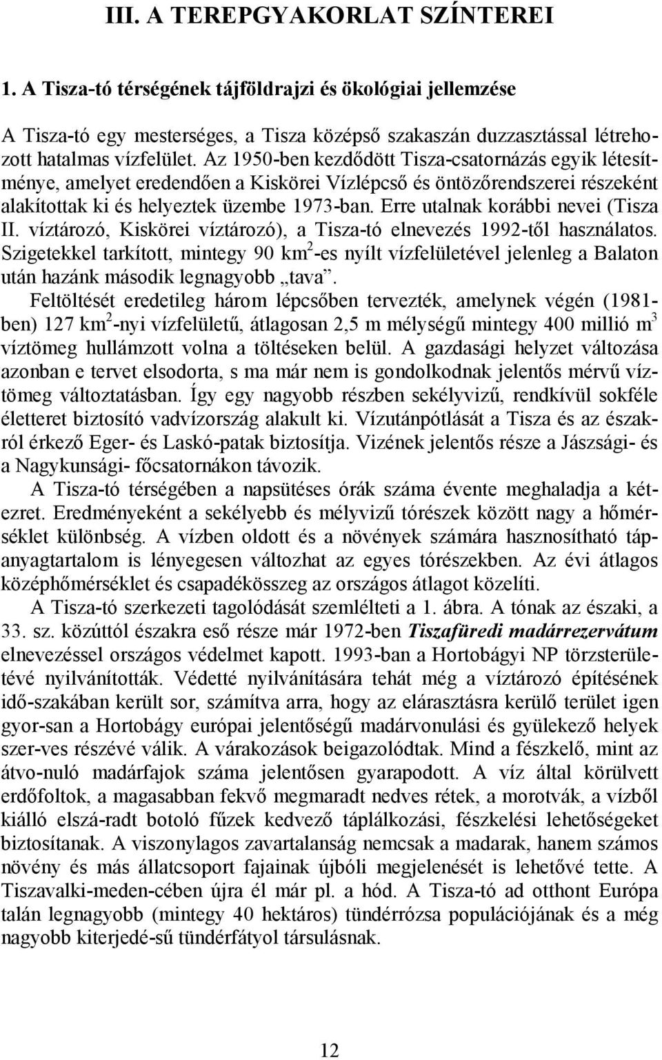 Erre utalnak korábbi nevei (Tisza II. víztározó, Kiskörei víztározó), a Tisza-tó elnevezés 1992-tıl használatos.