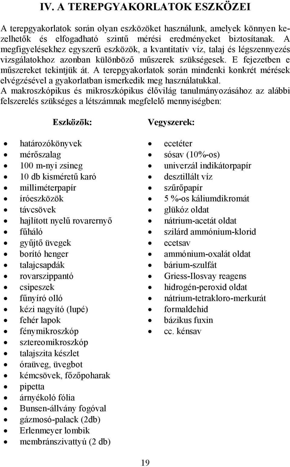 A terepgyakorlatok során mindenki konkrét mérések elvégzésével a gyakorlatban ismerkedik meg használatukkal.