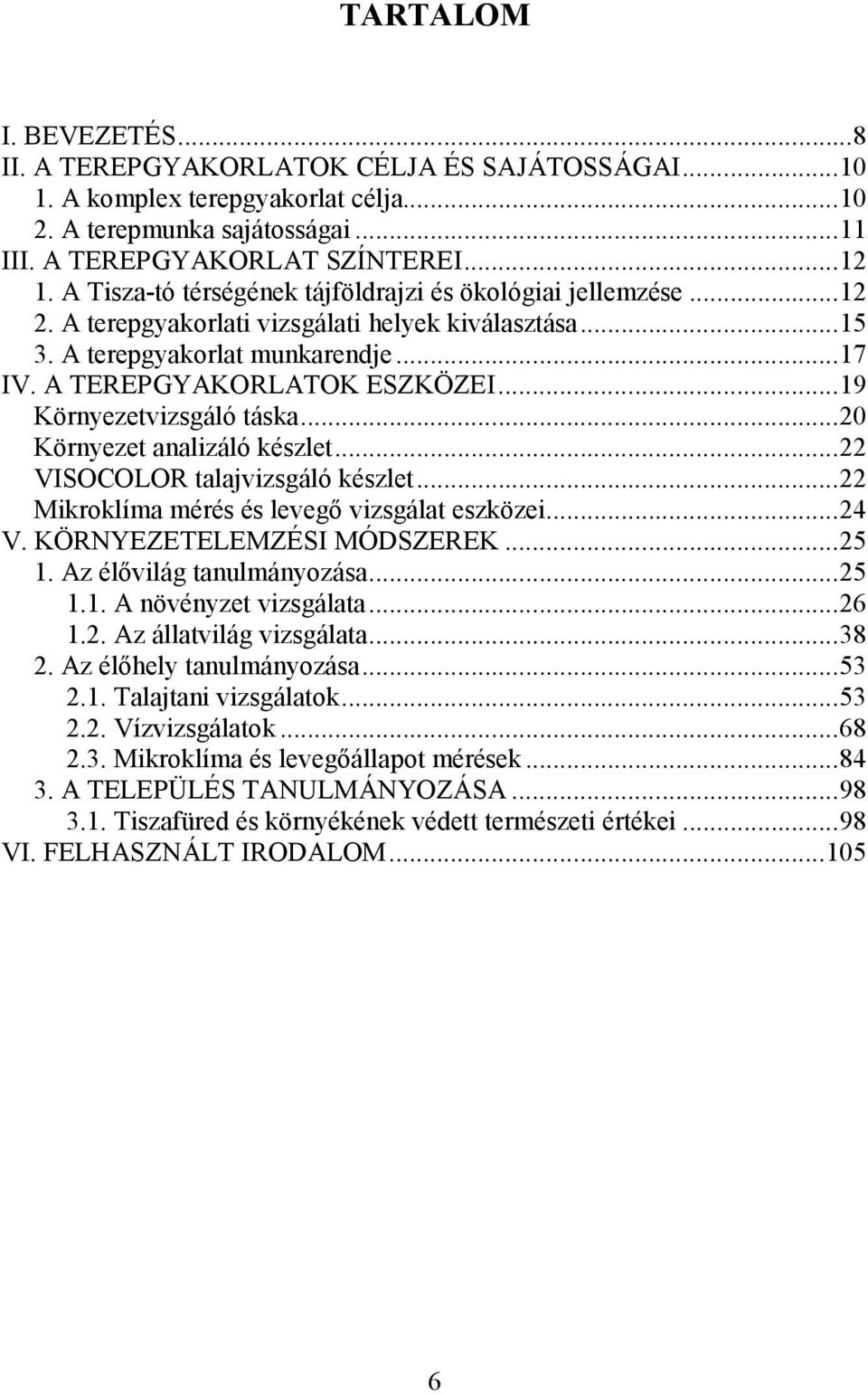 ..19 Környezetvizsgáló táska...20 Környezet analizáló készlet...22 VISOCOLOR talajvizsgáló készlet...22 Mikroklíma mérés és levegı vizsgálat eszközei...24 V. KÖRNYEZETELEMZÉSI MÓDSZEREK...25 1.