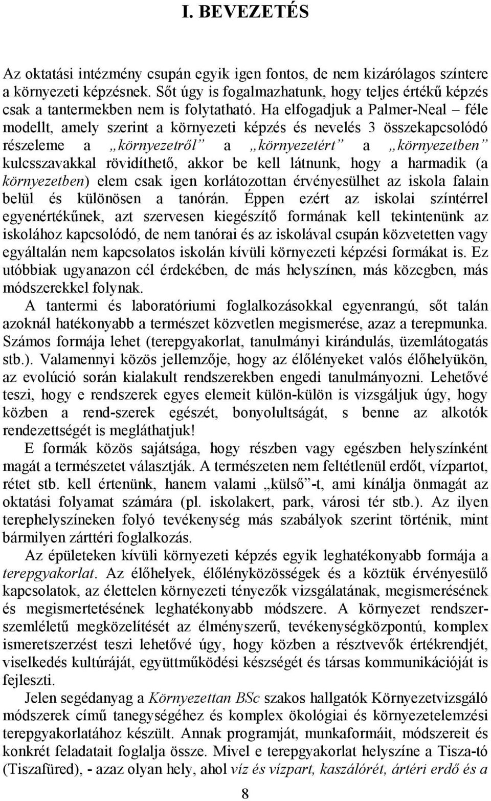 Ha elfogadjuk a Palmer-Neal féle modellt, amely szerint a környezeti képzés és nevelés 3 összekapcsolódó részeleme a környezetrıl a környezetért a környezetben kulcsszavakkal rövidíthetı, akkor be