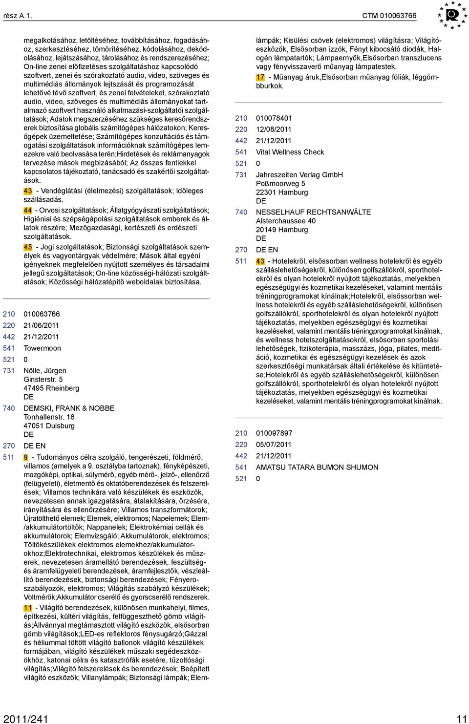 előfizetéses szolgáltatáshoz kapcsolódó szoftvert, zenei és szórakoztató audio, video, szöveges és multimédiás állományok lejtszását és programozását lehetővé tévő szoftvert, és zenei felvételeket,