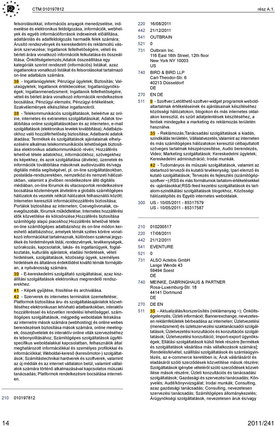 adatfeldolgozás harmadik felek számára; Árusító rendezvények és kereskedelmi és reklámcélú vásárok szervezése; Ingatlanok fellelhetőségére, vételi és bérleti árára vonatkozó információk felkutatása