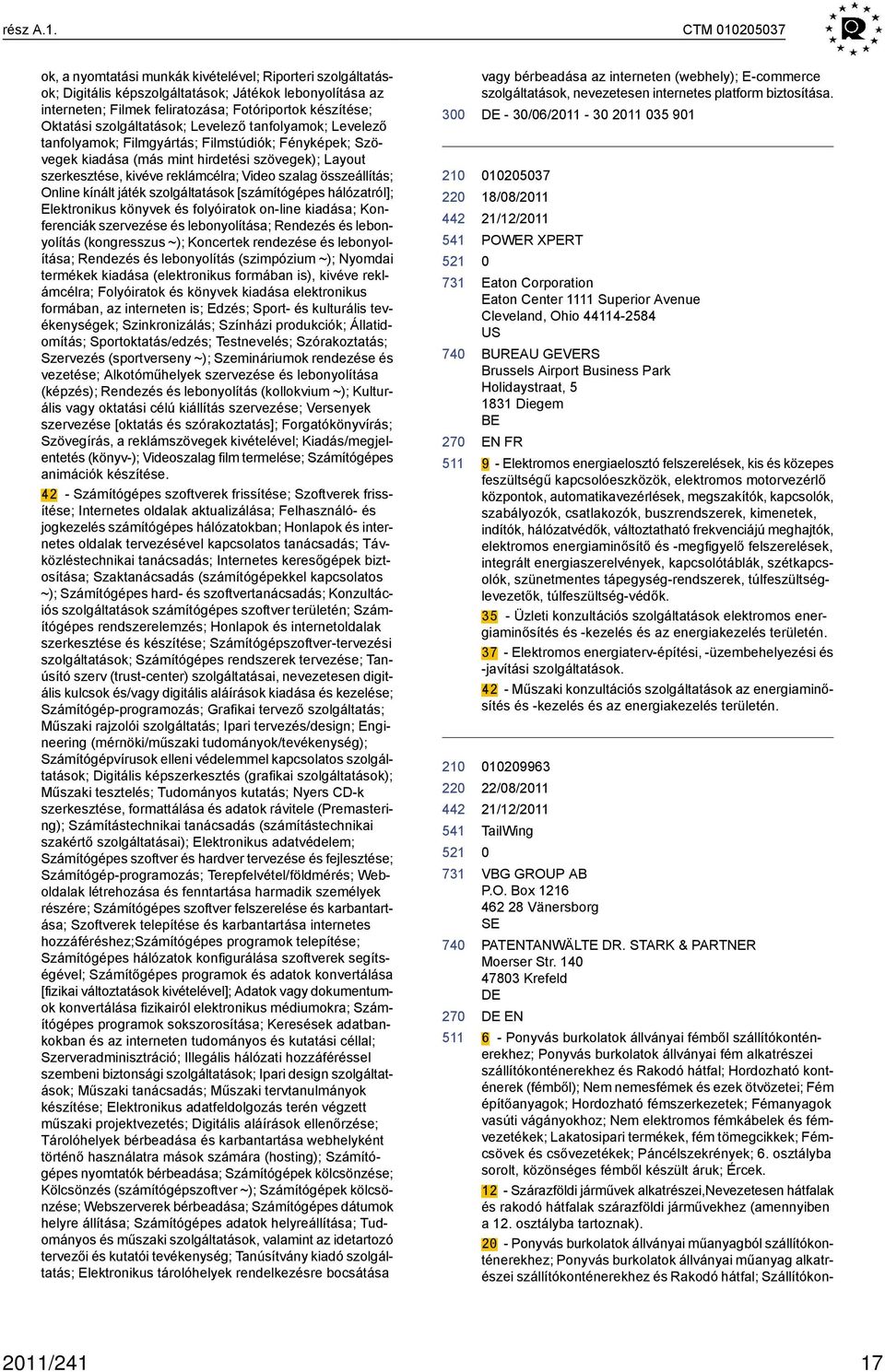 szolgáltatások; Levelező tanfolyamok; Levelező tanfolyamok; Filmgyártás; Filmstúdiók; Fényképek; Szövegek kiadása (más mint hirdetési szövegek); Layout szerkesztése, kivéve reklámcélra; Video szalag