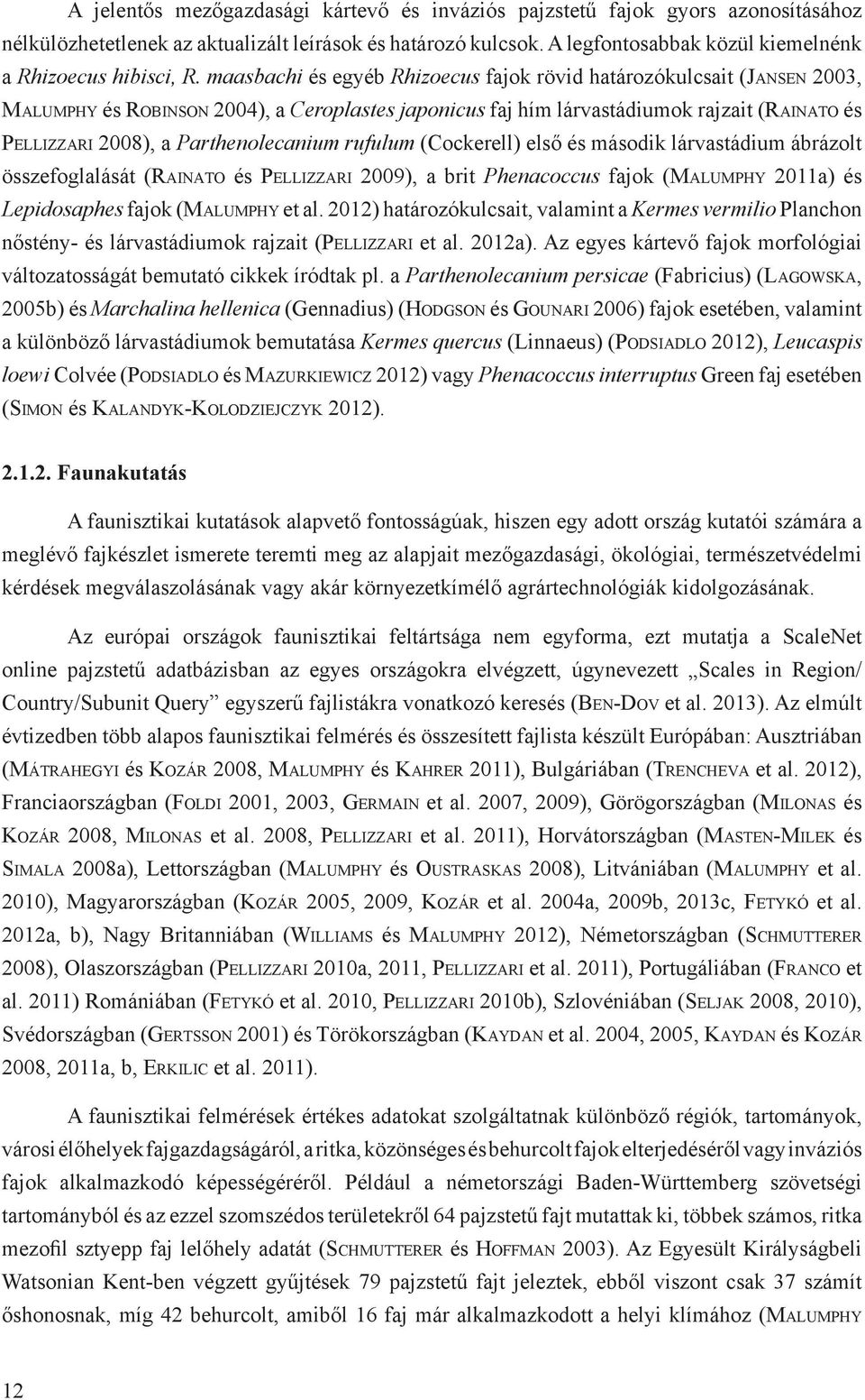 maasbachi és egyéb Rhizoecus fajok rövid határozókulcsait (Jansen 2003, Malumphy és Robinson 2004), a Ceroplastes japonicus faj hím lárvastádiumok rajzait (Rainato és Pellizzari 2008), a