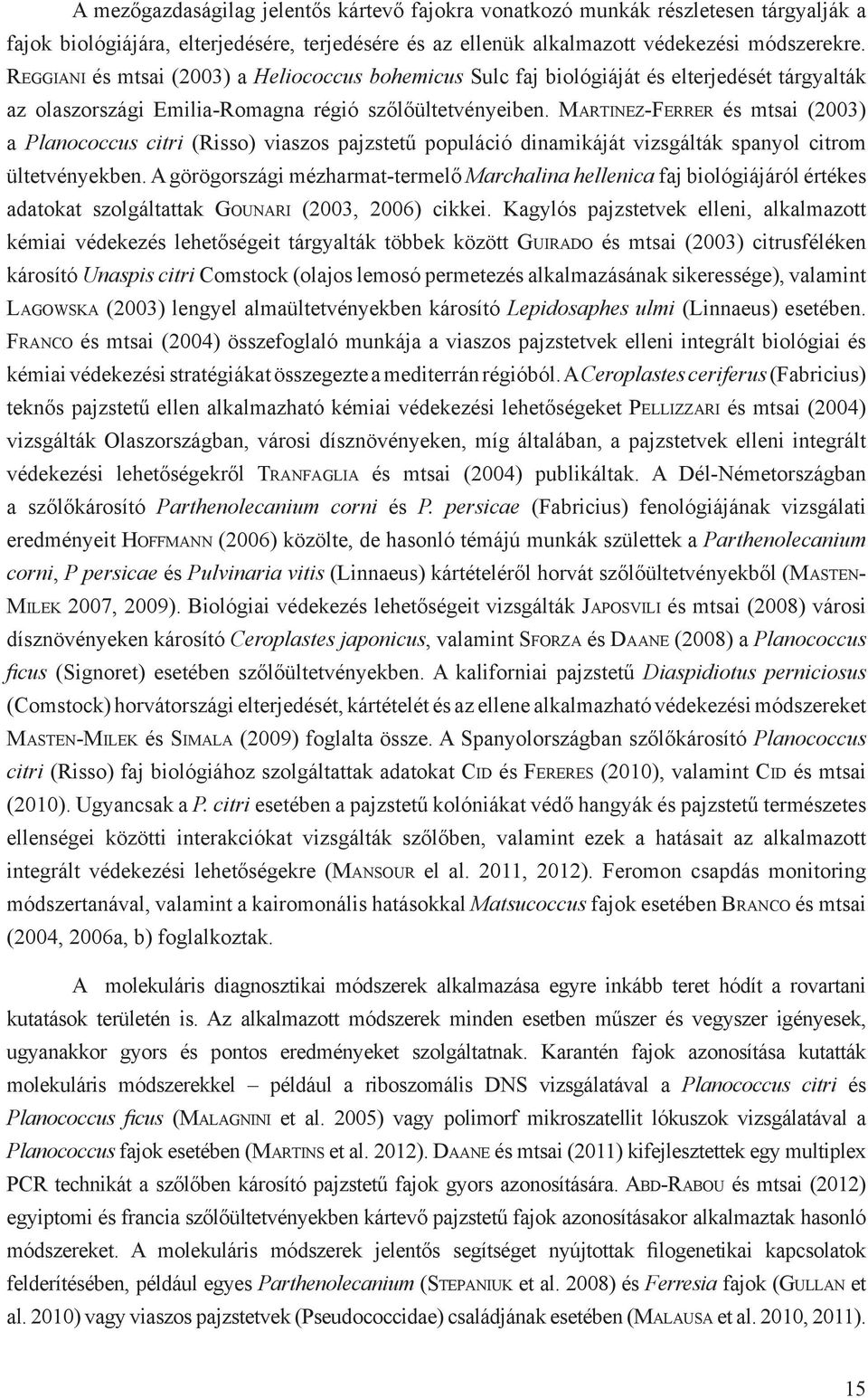 Martinez-Ferrer és mtsai (2003) a Planococcus citri (Risso) viaszos pajzstetű populáció dinamikáját vizsgálták spanyol citrom ültetvényekben.