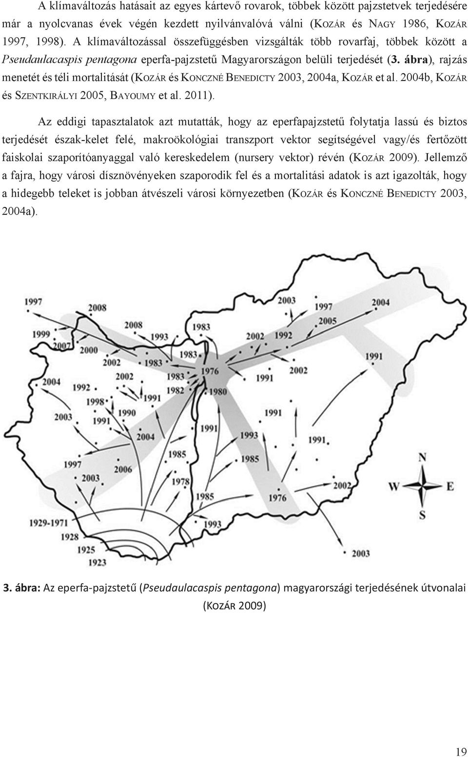 ábra), rajzás menetét és téli mortalitását (Kozár és Konczné Benedicty 2003, 2004a, Kozár et al. 2004b, Kozár és Szentkirályi 2005, Bayoumy et al. 2011).