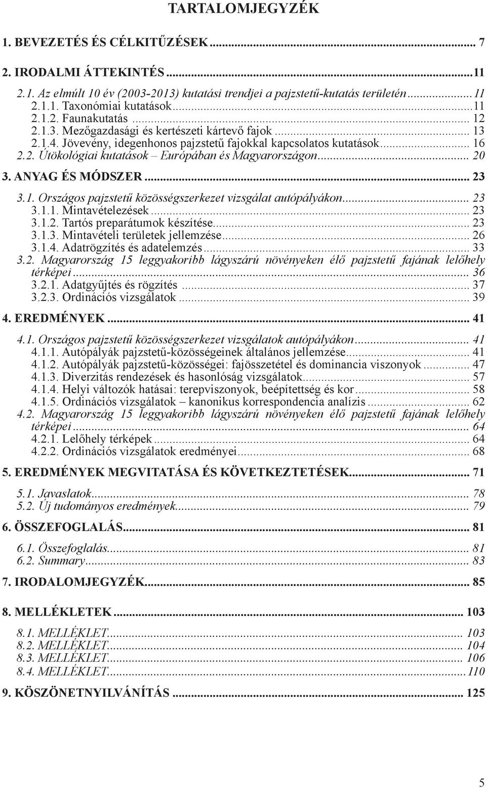 ANYAG ÉS MÓDSZER... 23 3.1. Országos pajzstetű közösségszerkezet vizsgálat autópályákon... 23 3.1.1. Mintavételezések... 23 3.1.2. Tartós preparátumok készítése... 23 3.1.3. Mintavételi területek jellemzése.