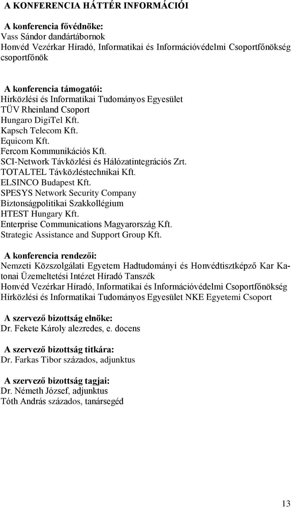 TOTALTEL Távközléstechnikai Kft. ELSINCO Budapest Kft. SPESYS Network Security Company Biztonságpolitikai Szakkollégium HTEST Hungary Kft. Enterprise Communications Magyarország Kft.