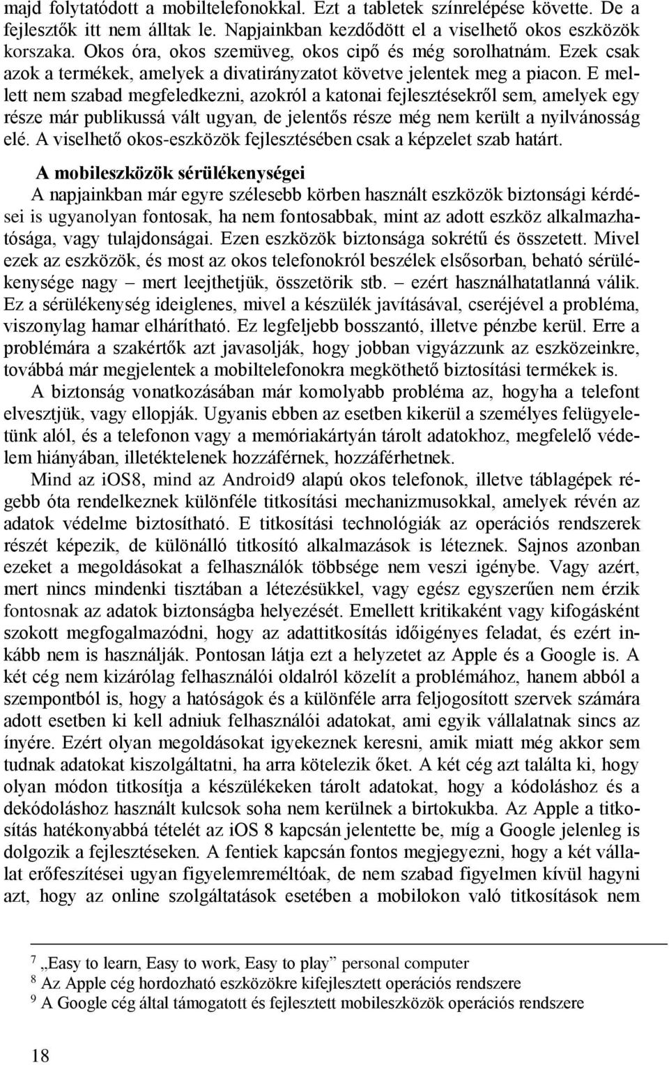 E mellett nem szabad megfeledkezni, azokról a katonai fejlesztésekről sem, amelyek egy része már publikussá vált ugyan, de jelentős része még nem került a nyilvánosság elé.