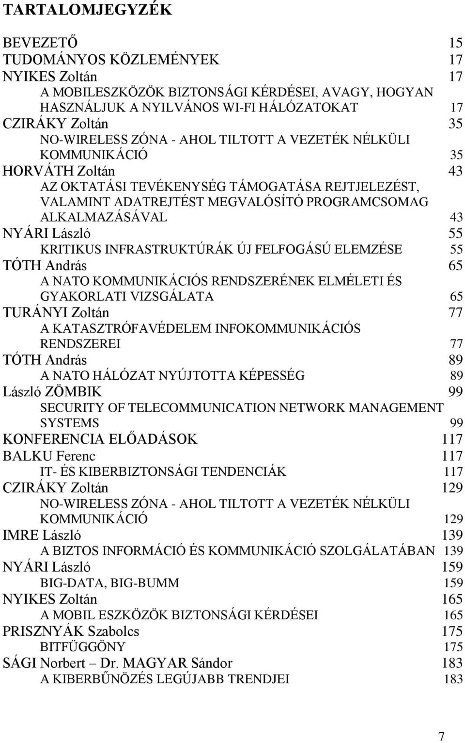 55 KRITIKUS INFRASTRUKTÚRÁK ÚJ FELFOGÁSÚ ELEMZÉSE 55 TÓTH András 65 A NATO KOMMUNIKÁCIÓS RENDSZERÉNEK ELMÉLETI ÉS GYAKORLATI VIZSGÁLATA 65 TURÁNYI Zoltán 77 A KATASZTRÓFAVÉDELEM INFOKOMMUNIKÁCIÓS