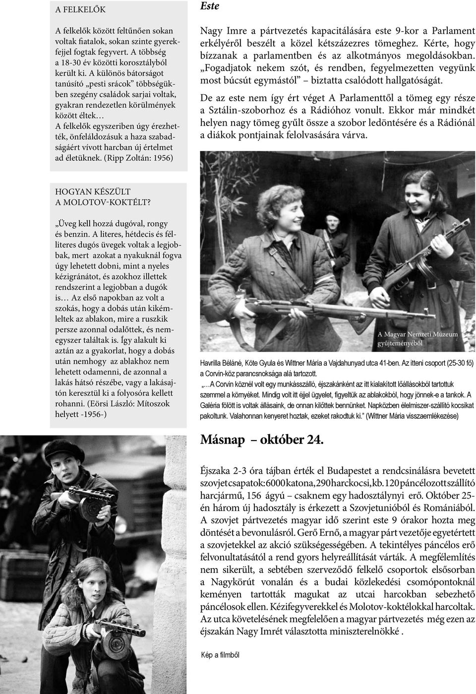 szabadságáért vívott harcban új értelmet ad életüknek. (Ripp Zoltán: 1956) Este Nagy Imre a pártvezetés kapacitálására este 9-kor a Parlament erkélyéről beszélt a közel kétszázezres tömeghez.