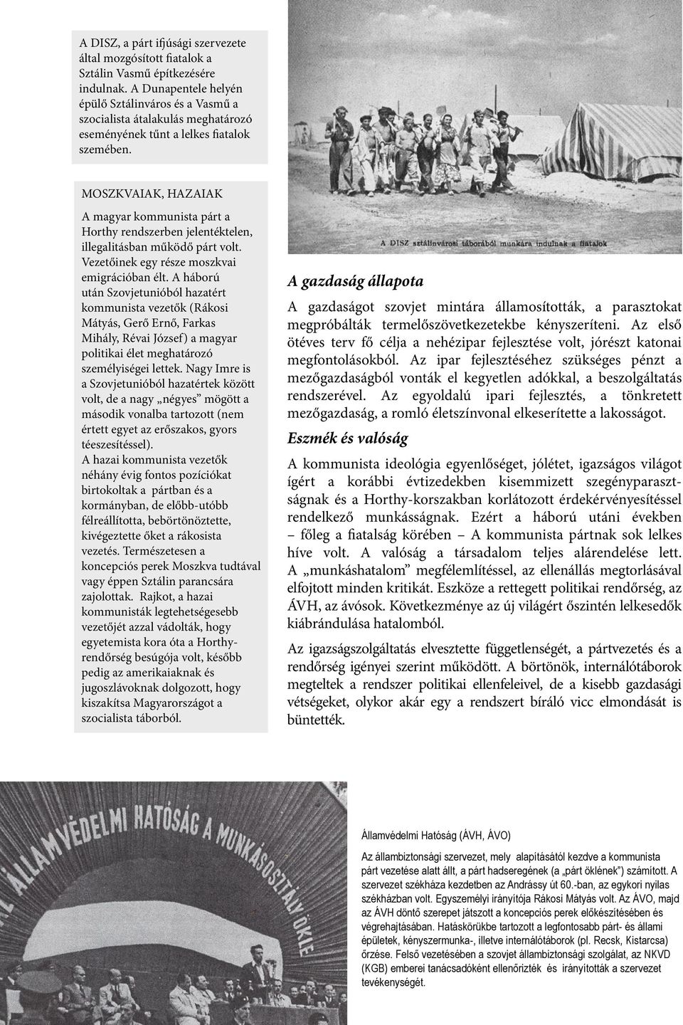 MOSZKVAIAK, HAZAIAK A magyar kommunista párt a Horthy rendszerben jelentéktelen, illegalitásban működő párt volt. Vezetőinek egy része moszkvai emigrációban élt.