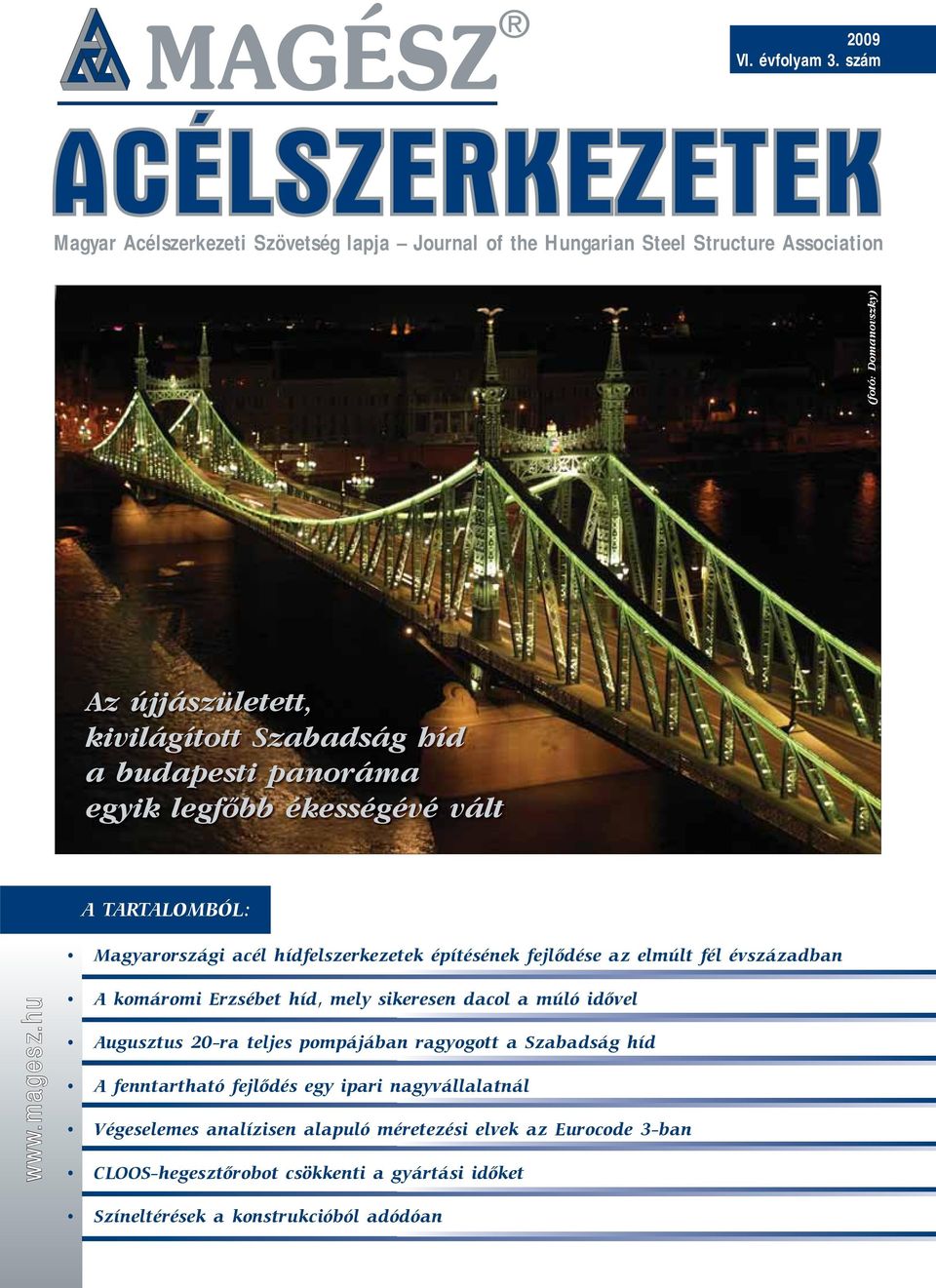 budapesti panoráma egyik legfőbb ékességévé vált A TARTALOMBÓL: Magyarországi acél hídfelszerkezetek építésének fejlődése az elmúlt fél évszázadban www.magesz.