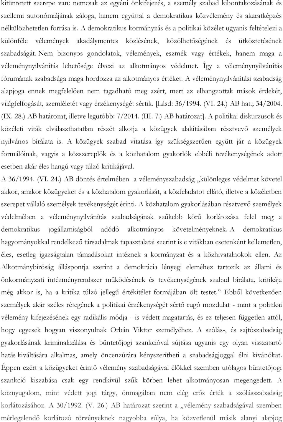 Nem bizonyos gondolatok, vélemények, eszmék vagy értékek, hanem maga a véleménynyilvánítás lehetősége élvezi az alkotmányos védelmet.