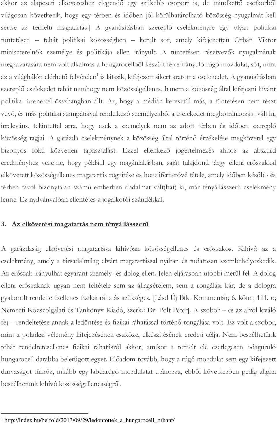 ] A gyanúsításban szereplő cselekményre egy olyan politikai tüntetésen tehát politikai közösségben került sor, amely kifejezetten Orbán Viktor miniszterelnök személye és politikája ellen irányult.