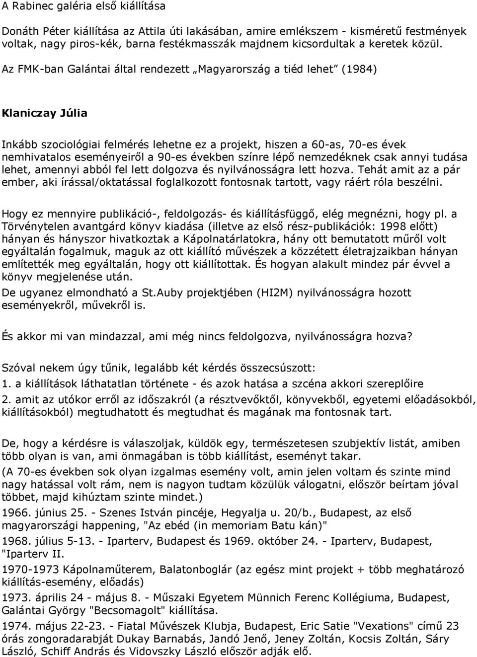 Az FMK-ban Galántai által rendezett Magyarország a tiéd lehet (1984) Klaniczay Júlia Inkább szociológiai felmérés lehetne ez a projekt, hiszen a 60-as, 70-es évek nemhivatalos eseményeirıl a 90-es