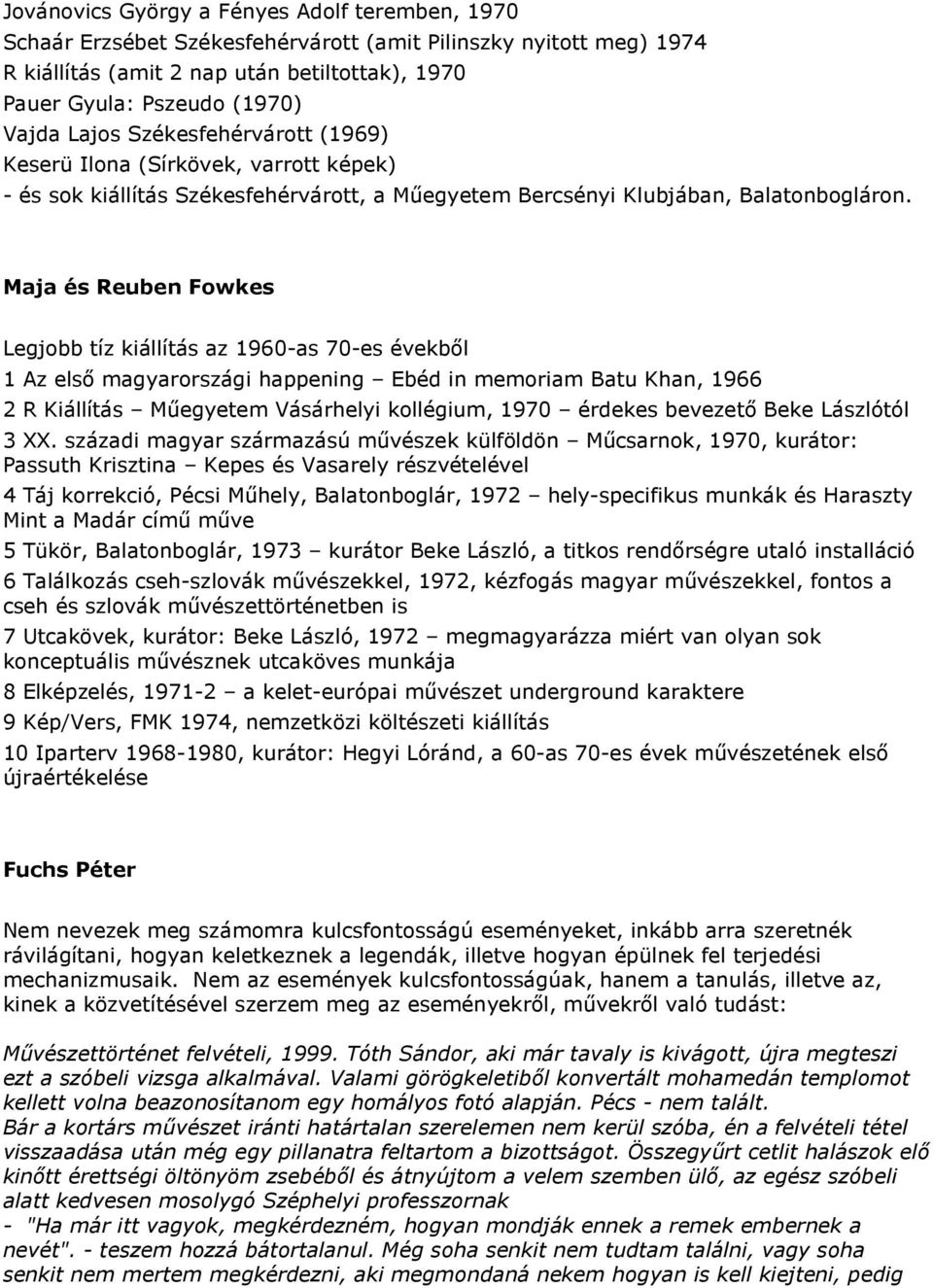 Maja és Reuben Fowkes Legjobb tíz kiállítás az 1960-as 70-es évekbıl 1 Az elsı magyarországi happening Ebéd in memoriam Batu Khan, 1966 2 R Kiállítás Mőegyetem Vásárhelyi kollégium, 1970 érdekes