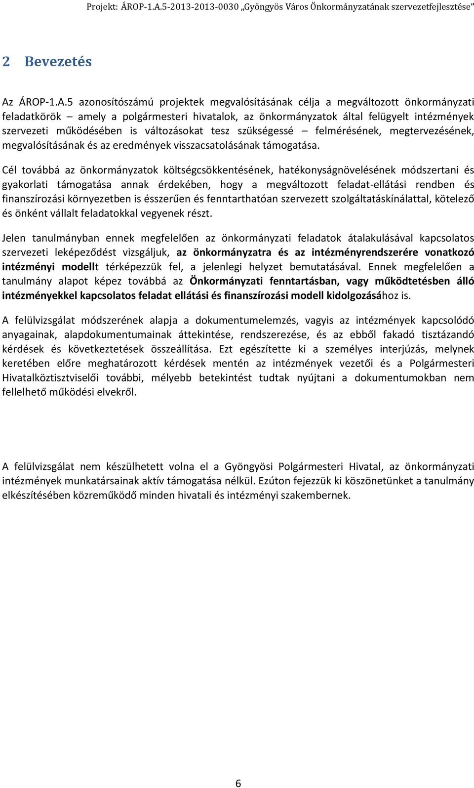 5 azonosítószámú projektek megvalósításának célja a megváltozott önkormányzati feladatkörök amely a polgármesteri hivatalok, az önkormányzatok által felügyelt intézmények szervezeti működésében is