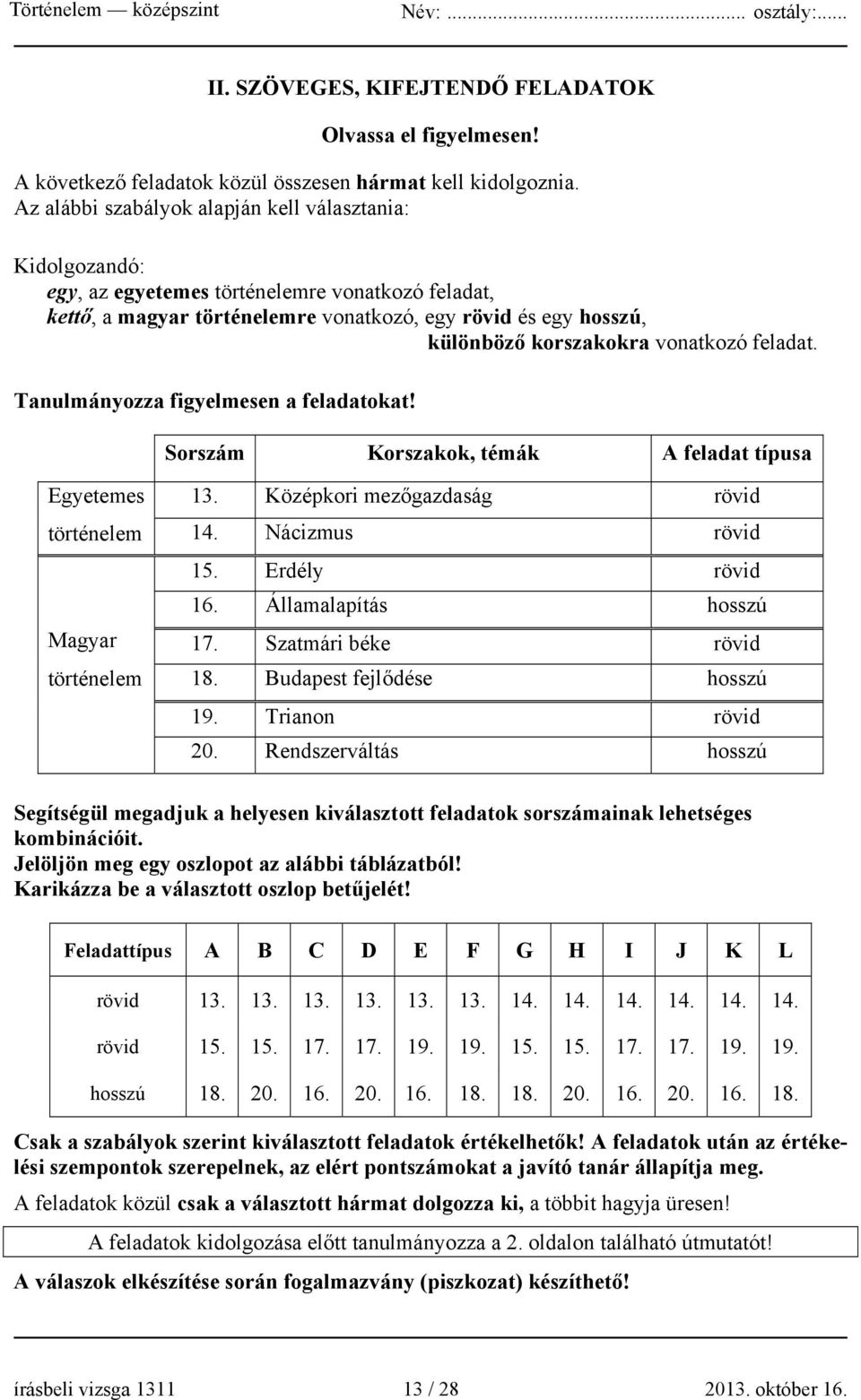 vonatkozó feladat. Tanulmányozza figyelmesen a feladatokat! Sorszám Korszakok, témák A feladat típusa Egyetemes történelem Magyar történelem 13. Középkori mezőgazdaság rövid 14. Nácizmus rövid 15.