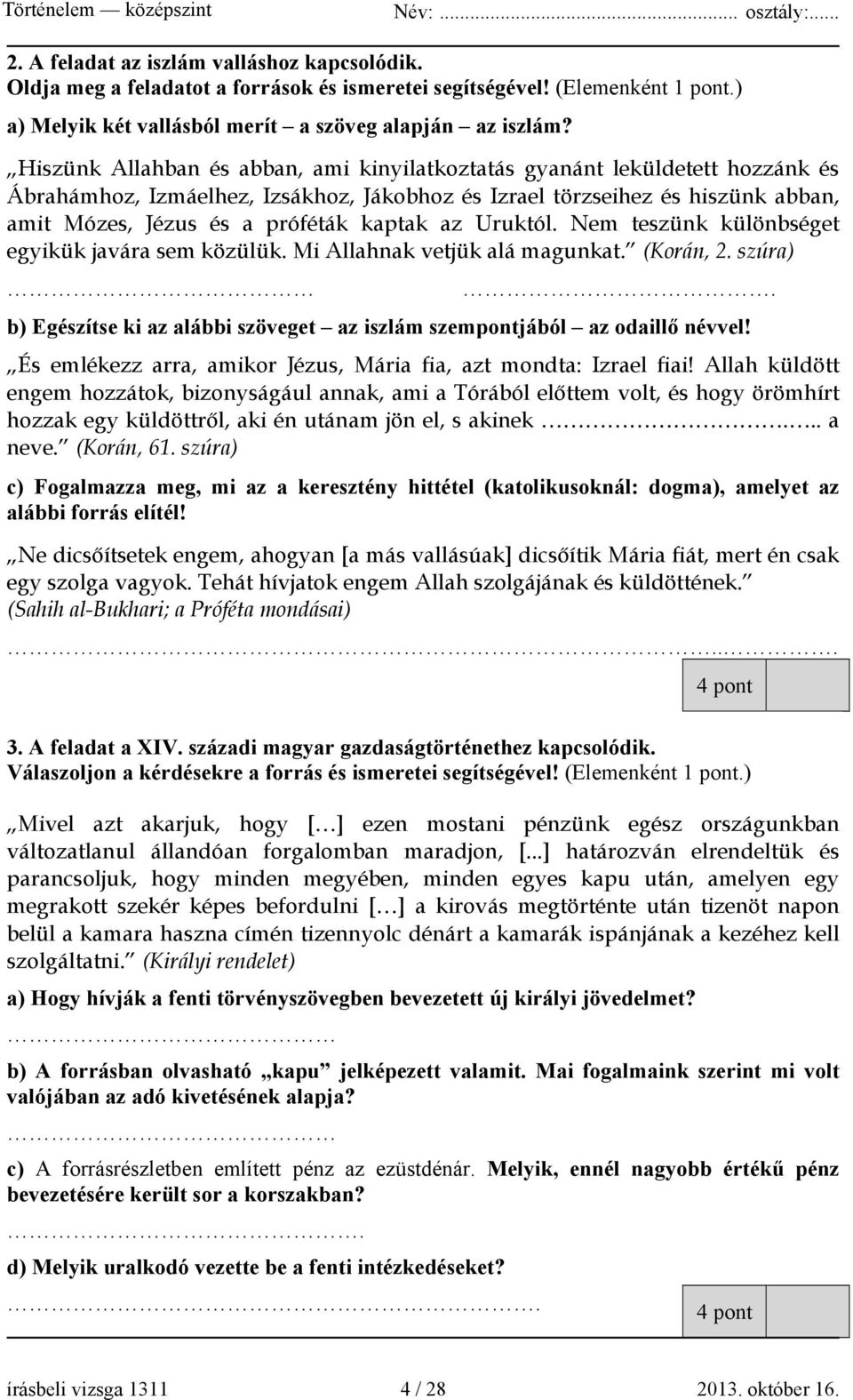 az Uruktól. Nem teszünk különbséget egyikük javára sem közülük. Mi Allahnak vetjük alá magunkat. (Korán, 2. szúra). b) Egészítse ki az alábbi szöveget az iszlám szempontjából az odaillő névvel!