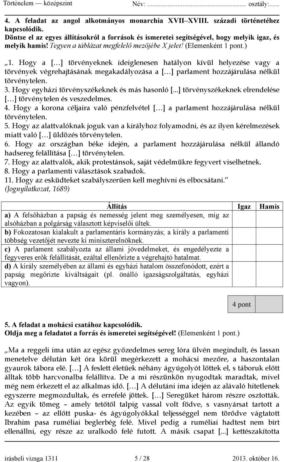 Hogy a [ ] törvényeknek ideiglenesen hatályon kívül helyezése vagy a törvények végrehajtásának megakadályozása a [ ] parlament hozzájárulása nélkül törvénytelen. 3.