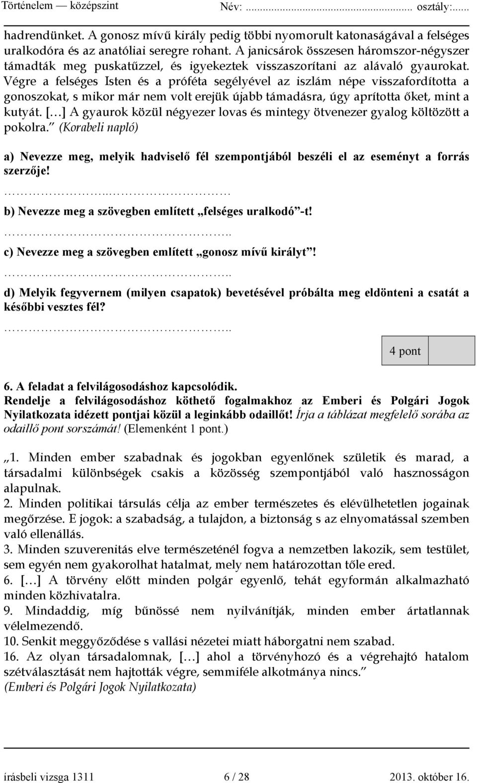 Végre a felséges Isten és a próféta segélyével az iszlám népe visszafordította a gonoszokat, s mikor már nem volt erejük újabb támadásra, úgy aprította őket, mint a kutyát.