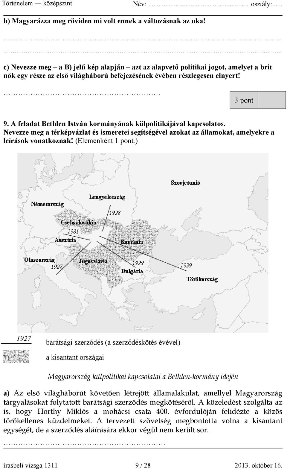 A feladat Bethlen István kormányának külpolitikájával kapcsolatos. Nevezze meg a térképvázlat és ismeretei segítségével azokat az államokat, amelyekre a leírások vonatkoznak! (Elemenként 1 pont.