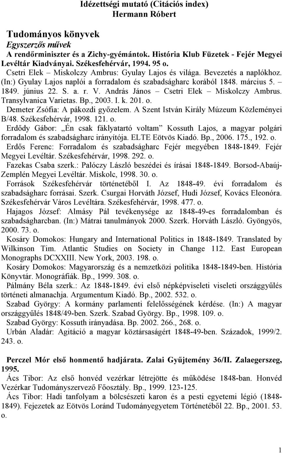 június 22. S. a. r. V. András János Csetri Elek Miskolczy Ambrus. Transylvanica Varietas. Bp., 2003. I. k. 201. o. Demeter Zsófia: A pákozdi gyızelem. A Szent István Király Múzeum Közleményei B/48.