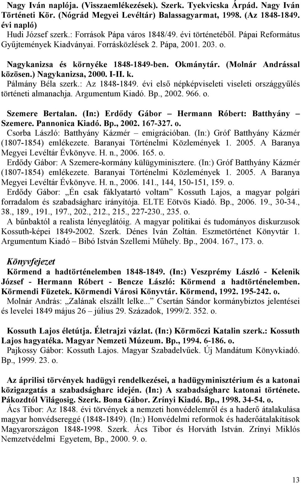 (Molnár Andrással közösen.) Nagykanizsa, 2000. I-II. k. történeti almanachja. Argumentum Kiadó. Bp., 2002. 966. o. Szemere Bertalan. (In:) Erdıdy Gábor Hermann Róbert: Batthyány Szemere.