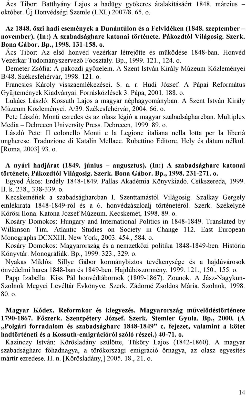 Honvéd Vezérkar Tudományszervezı Fıosztály. Bp., 1999. 121., 124. o. Demeter Zsófia: A pákozdi gyızelem. A Szent István Király Múzeum Közleményei B/48. Székesfehérvár, 1998. 121. o. Francsics Károly visszaemlékezései.