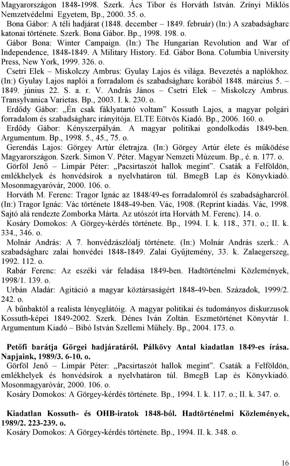 A Military History. Ed. Gábor Bona. Columbia University Press, New York, 1999. 326. o. Csetri Elek Miskolczy Ambrus: Gyulay Lajos és világa. Bevezetés a naplókhoz.