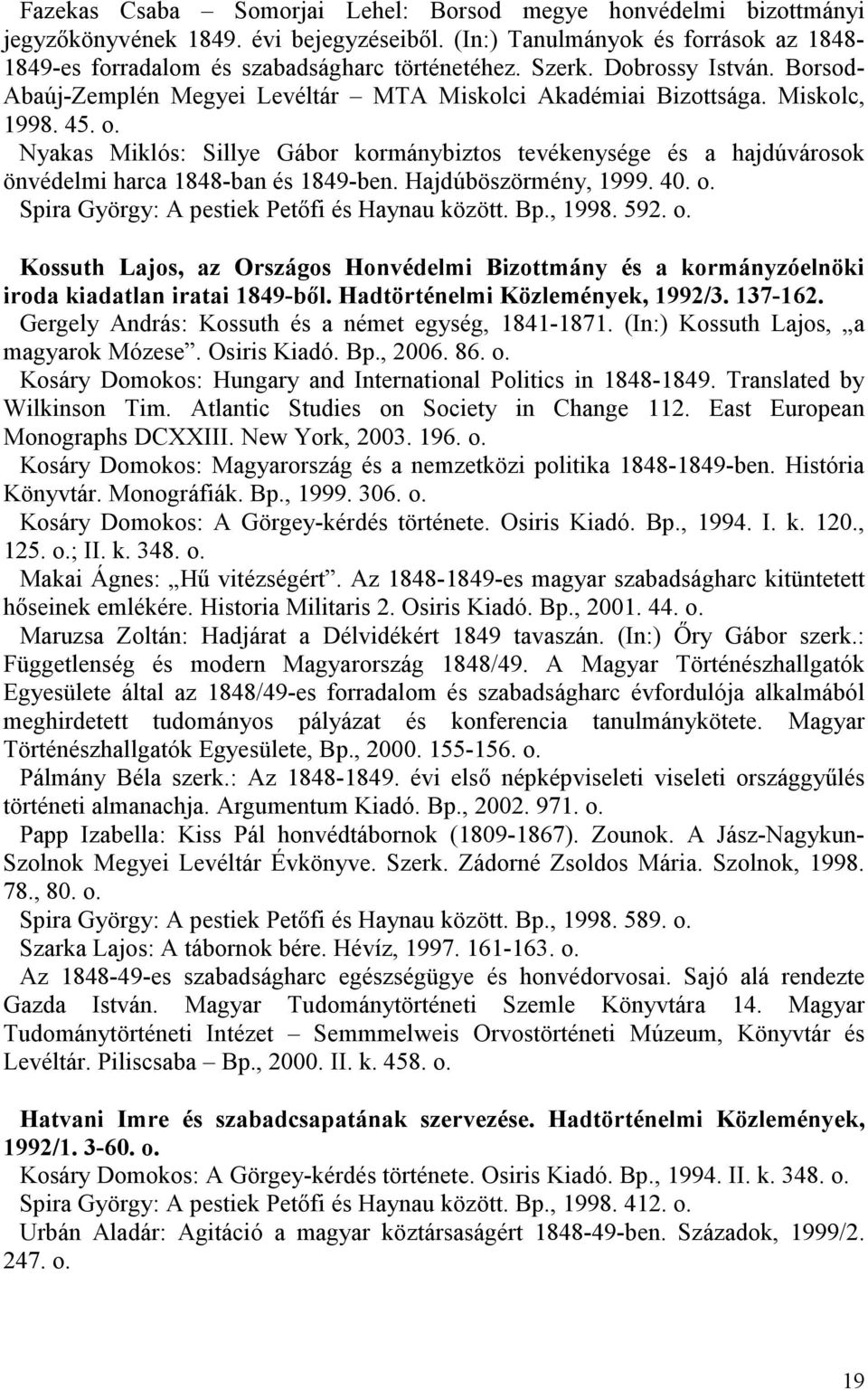 Nyakas Miklós: Sillye Gábor kormánybiztos tevékenysége és a hajdúvárosok önvédelmi harca 1848-ban és 1849-ben. Hajdúböszörmény, 1999. 40. o. Spira György: A pestiek Petıfi és Haynau között. Bp., 1998.