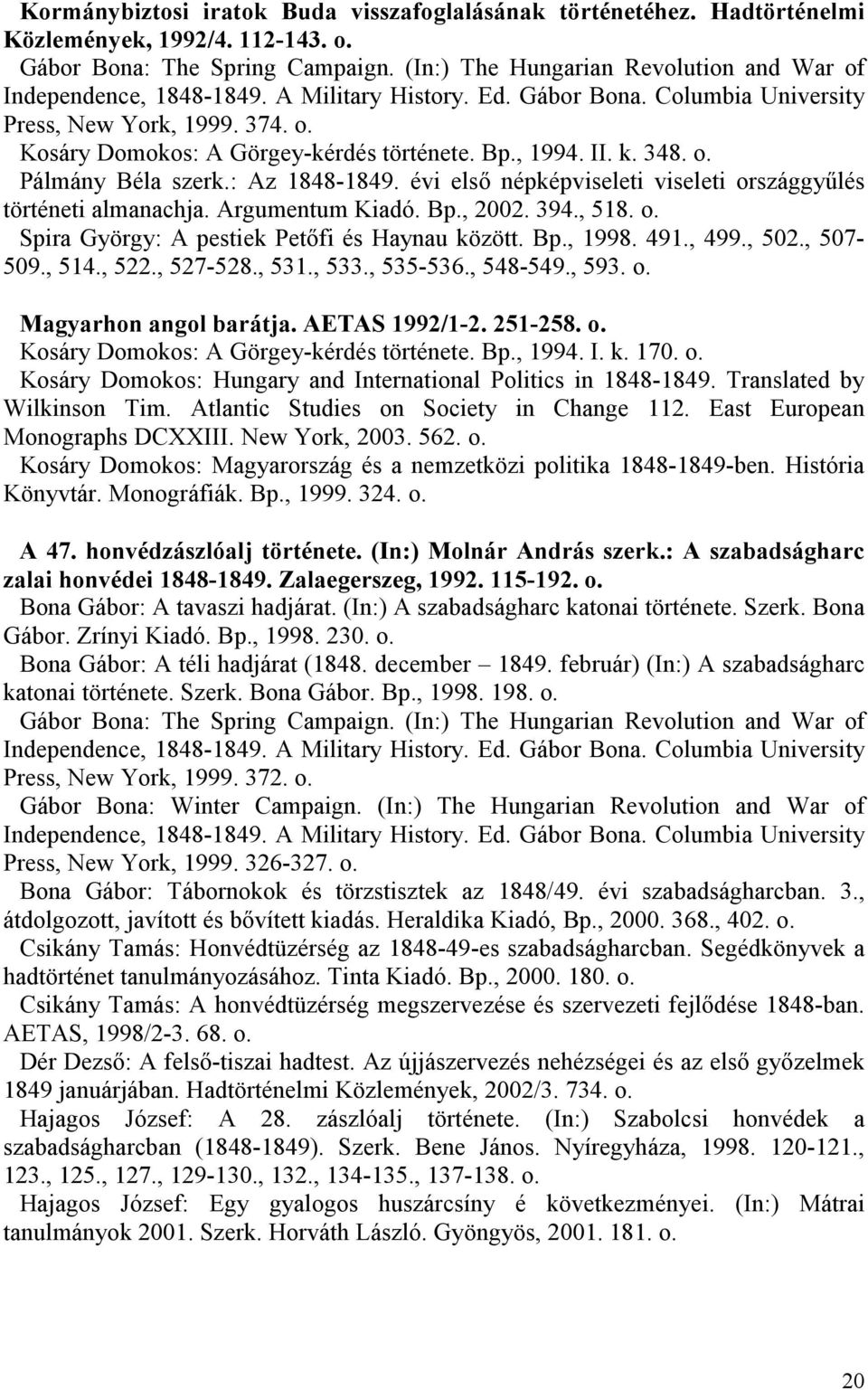 , 1994. II. k. 348. o. történeti almanachja. Argumentum Kiadó. Bp., 2002. 394., 518. o. Spira György: A pestiek Petıfi és Haynau között. Bp., 1998. 491., 499., 502., 507-509., 514., 522., 527-528.