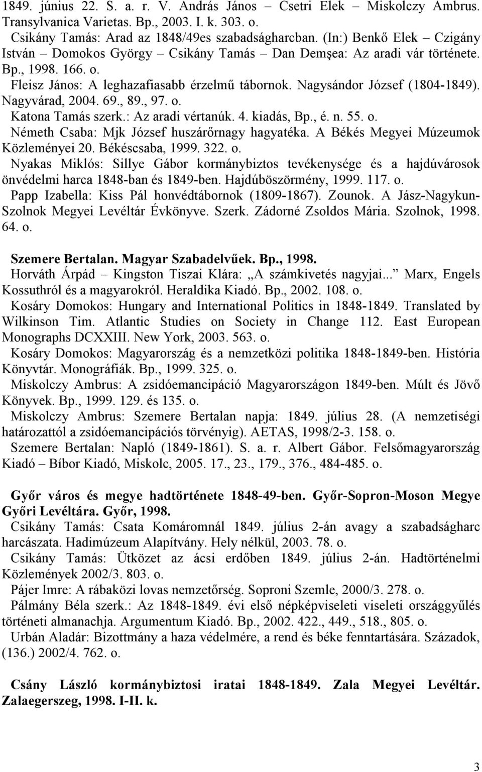 Nagyvárad, 2004. 69., 89., 97. o. Katona Tamás szerk.: Az aradi vértanúk. 4. kiadás, Bp., é. n. 55. o. Németh Csaba: Mjk József huszárırnagy hagyatéka. A Békés Megyei Múzeumok Közleményei 20.