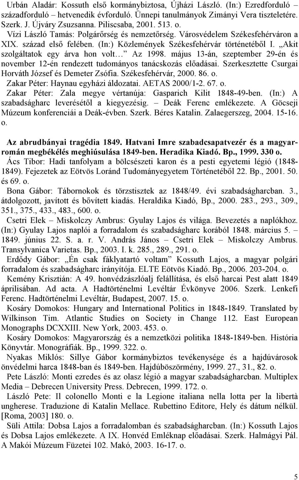 Akit szolgáltatok egy árva hon volt Az 1998. május 13-án, szeptember 29-én és november 12-én rendezett tudományos tanácskozás elıadásai. Szerkesztette Csurgai Horváth József és Demeter Zsófia.