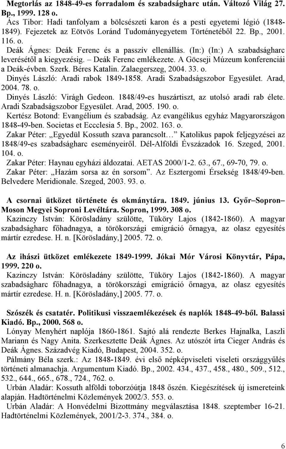 Deák Ferenc emlékezete. A Göcseji Múzeum konferenciái a Deák-évben. Szerk. Béres Katalin. Zalaegerszeg, 2004. 33. o. Dinyés László: Aradi rabok 1849-1858. Aradi Szabadságszobor Egyesület. Arad, 2004.