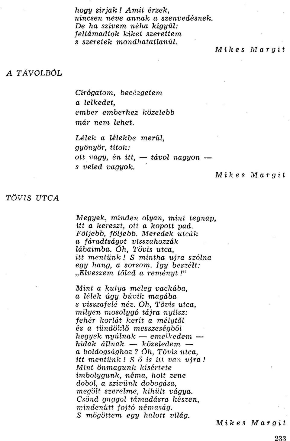 Mikes Margit TÖVIS UTCA Megyek, minden olyan, mint tegnap, itt a kereszt, ott a kopott pad. Följebb, följebb. Meredek utcák a fáradtságot visszahozzák lábaimba.