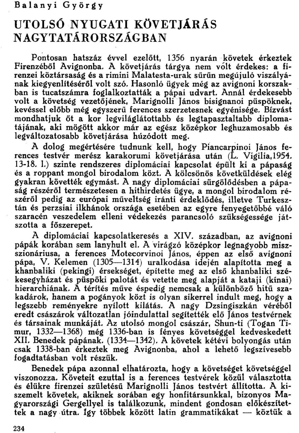 foglalkoztatták a pápai udvart. Annál érdekesebb volt a követség vezetőjének, MarígnolliTános bisígnanoi püspöknek, kevéssel előbb még egyszerű ferences szerzetesnek egyénisége.