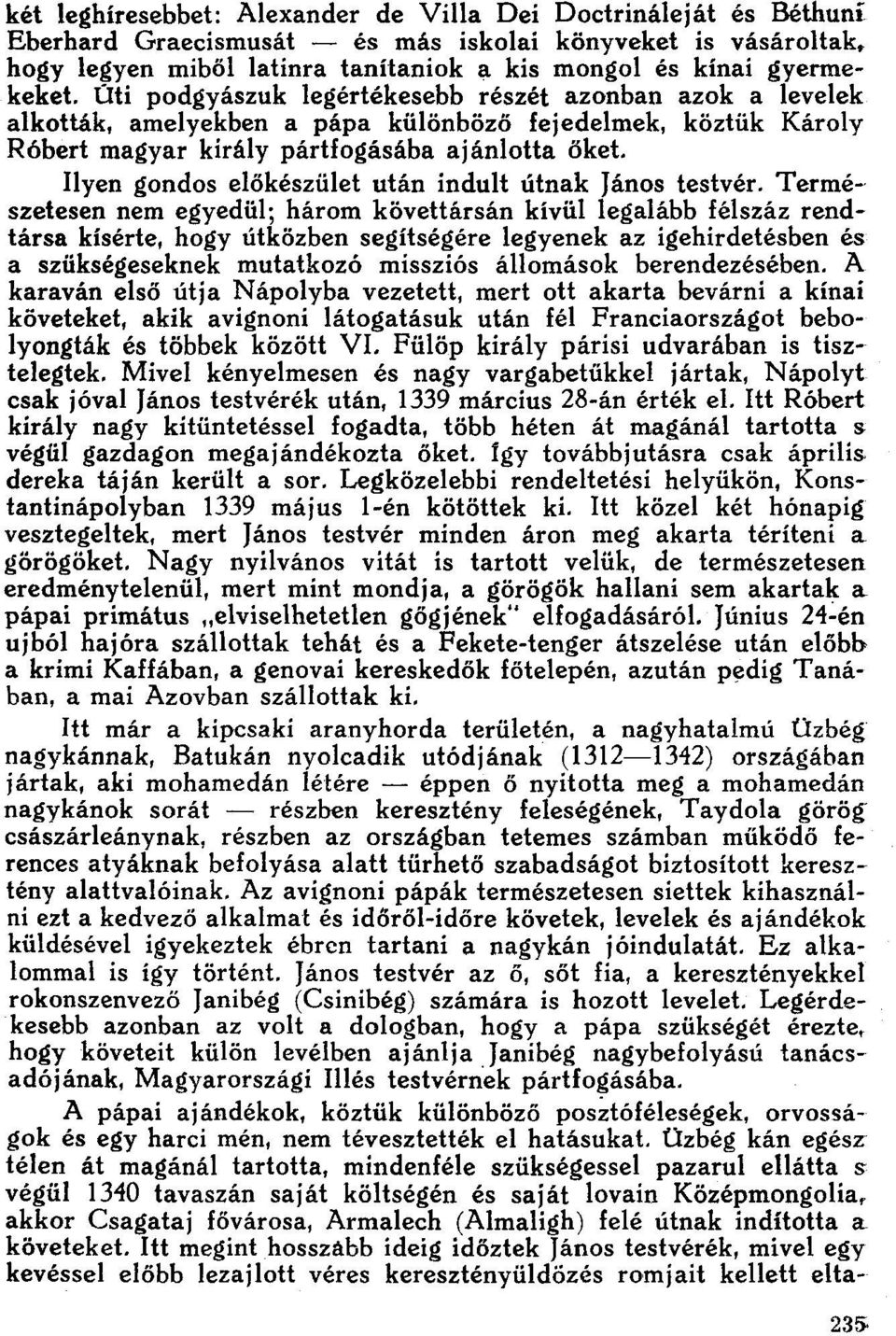 úti podgyászuk legértékesebb részét azonban azok a levelek alkották, amelyekben a pápa különböző fejedelmek, köztük Károly Róbert magyar király pártfogásába ajánlotta őket.