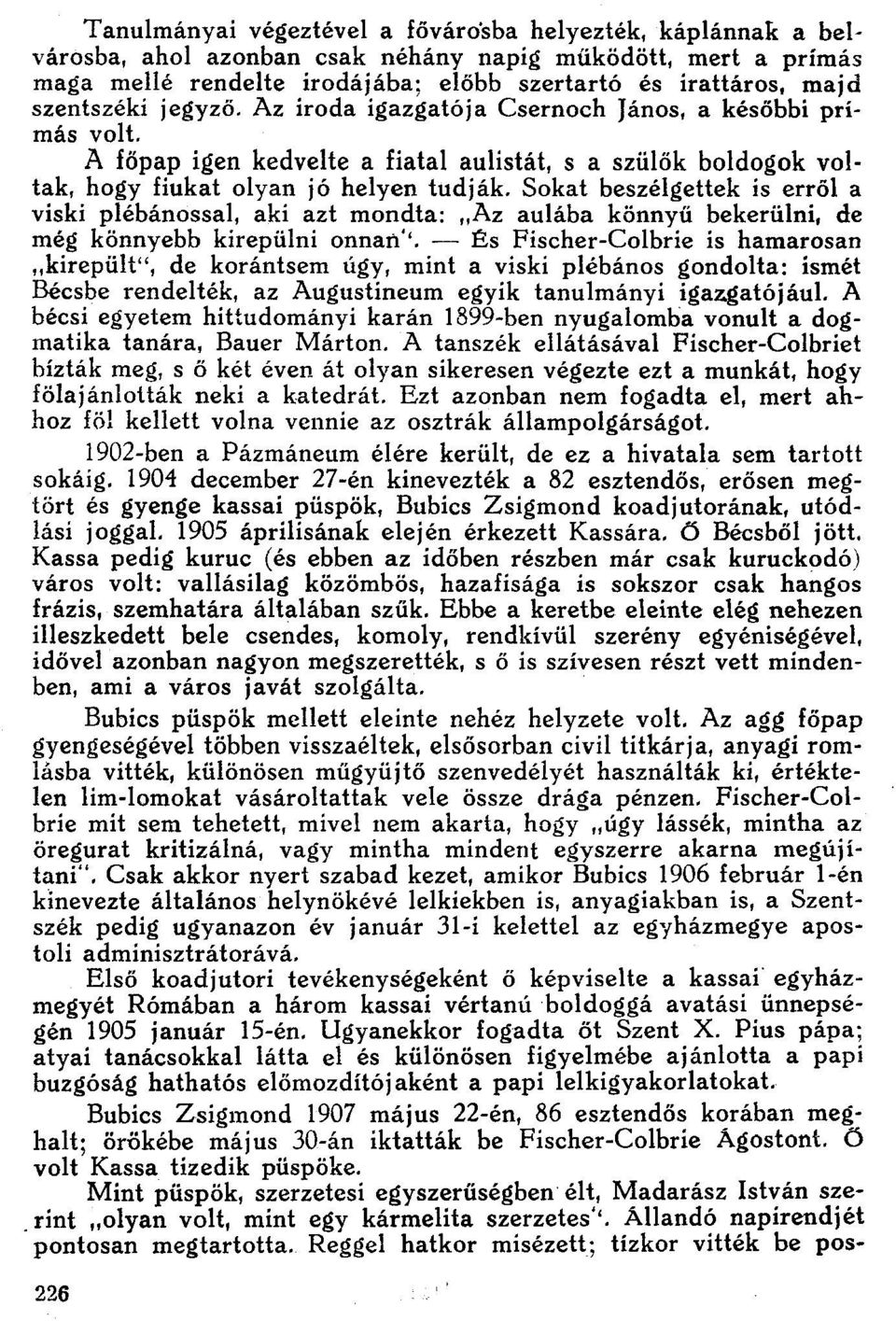 Sokat beszélgettek is erről a viski plébánossal, aki azt mondta: "Az aulába könnyű bekerülni, de még könnyebb kirepülni onnan".