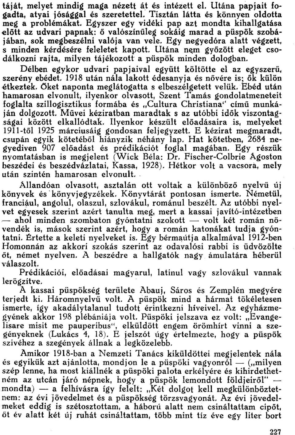 Egy negyedóra alatt végzett, s mínden kérdésére feleletet kapott. Utána nem győzött eleget csodálkozni rajta, milyen tájékozott a püspök minden dologban.