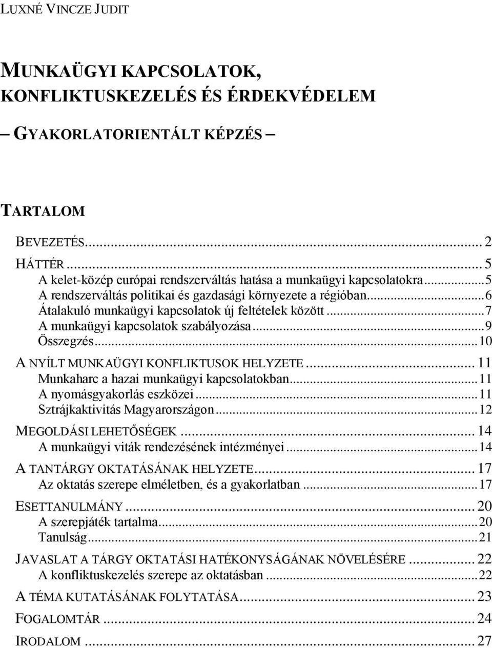 .. 7 A munkaügyi kapcsolatok szabályozása... 9 Összegzés... 10 A NYÍLT MUNKAÜGYI KONFLIKTUSOK HELYZETE... 11 Munkaharc a hazai munkaügyi kapcsolatokban... 11 A nyomásgyakorlás eszközei.