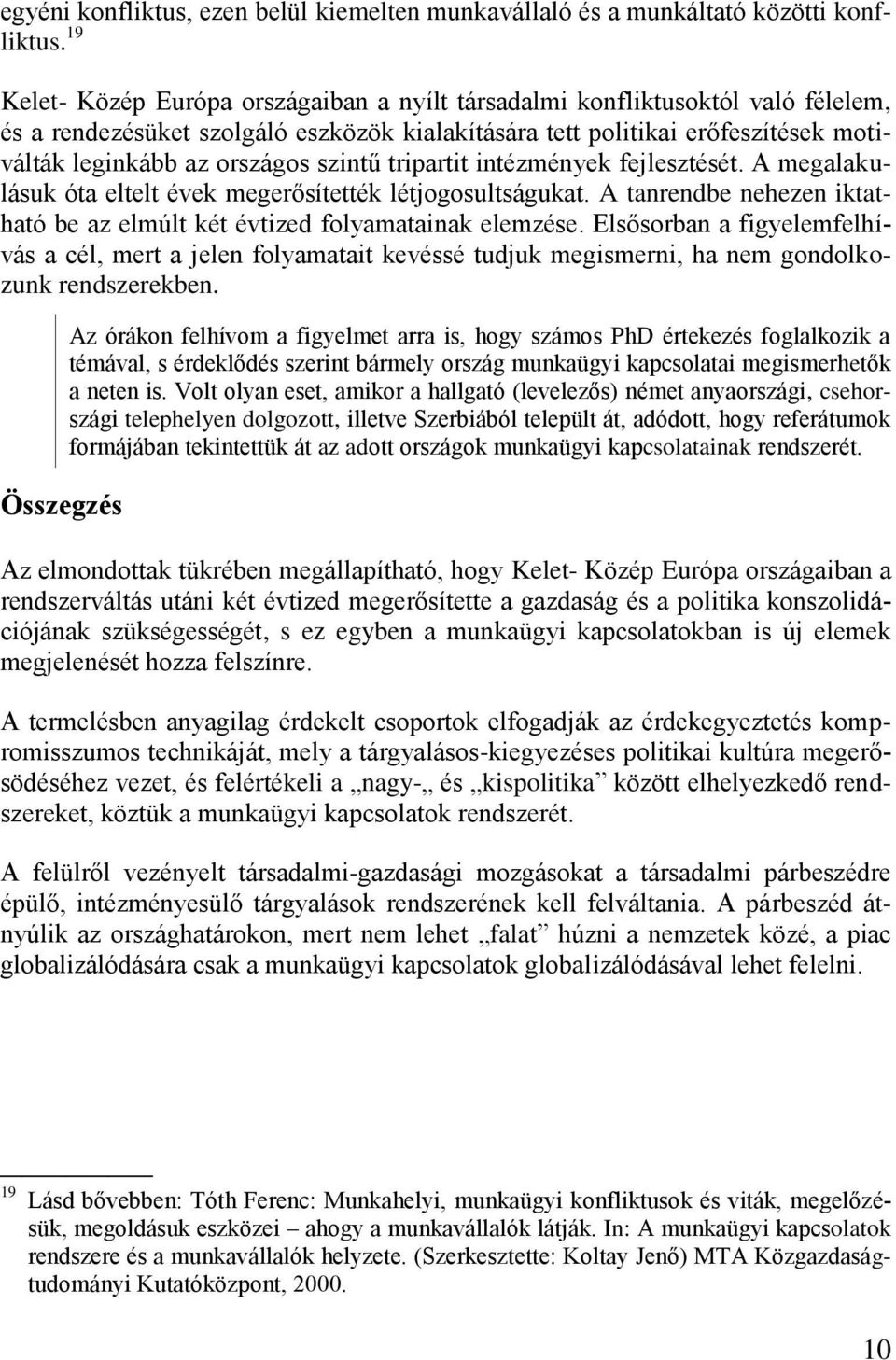 szintű tripartit intézmények fejlesztését. A megalakulásuk óta eltelt évek megerősítették létjogosultságukat. A tanrendbe nehezen iktatható be az elmúlt két évtized folyamatainak elemzése.