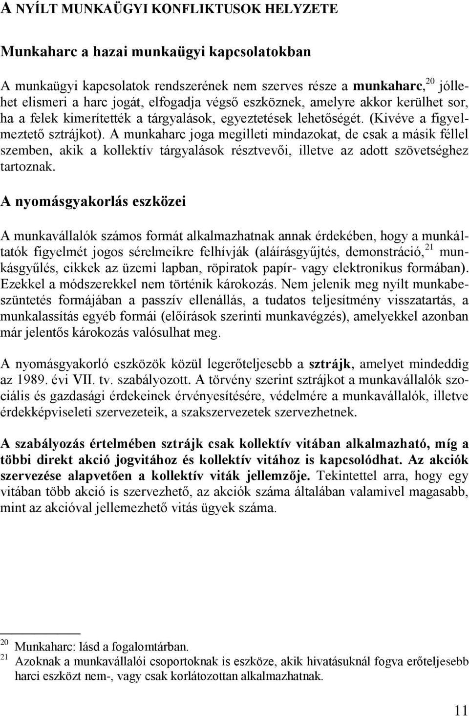 A munkaharc joga megilleti mindazokat, de csak a másik féllel szemben, akik a kollektív tárgyalások résztvevői, illetve az adott szövetséghez tartoznak.