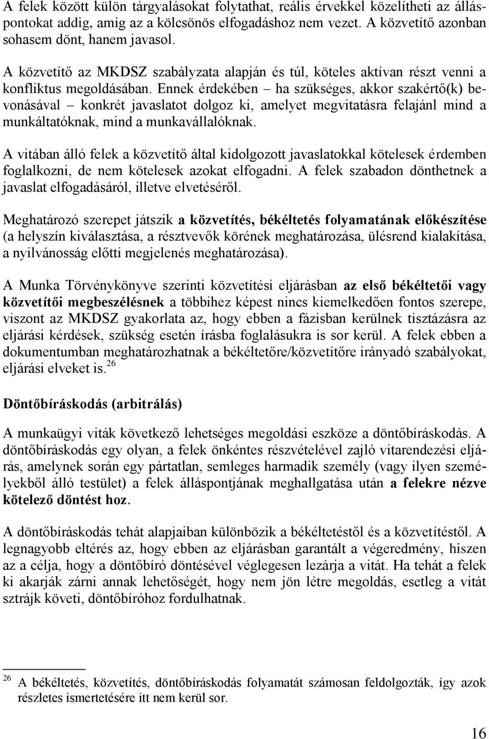 Ennek érdekében ha szükséges, akkor szakértő(k) bevonásával konkrét javaslatot dolgoz ki, amelyet megvitatásra felajánl mind a munkáltatóknak, mind a munkavállalóknak.