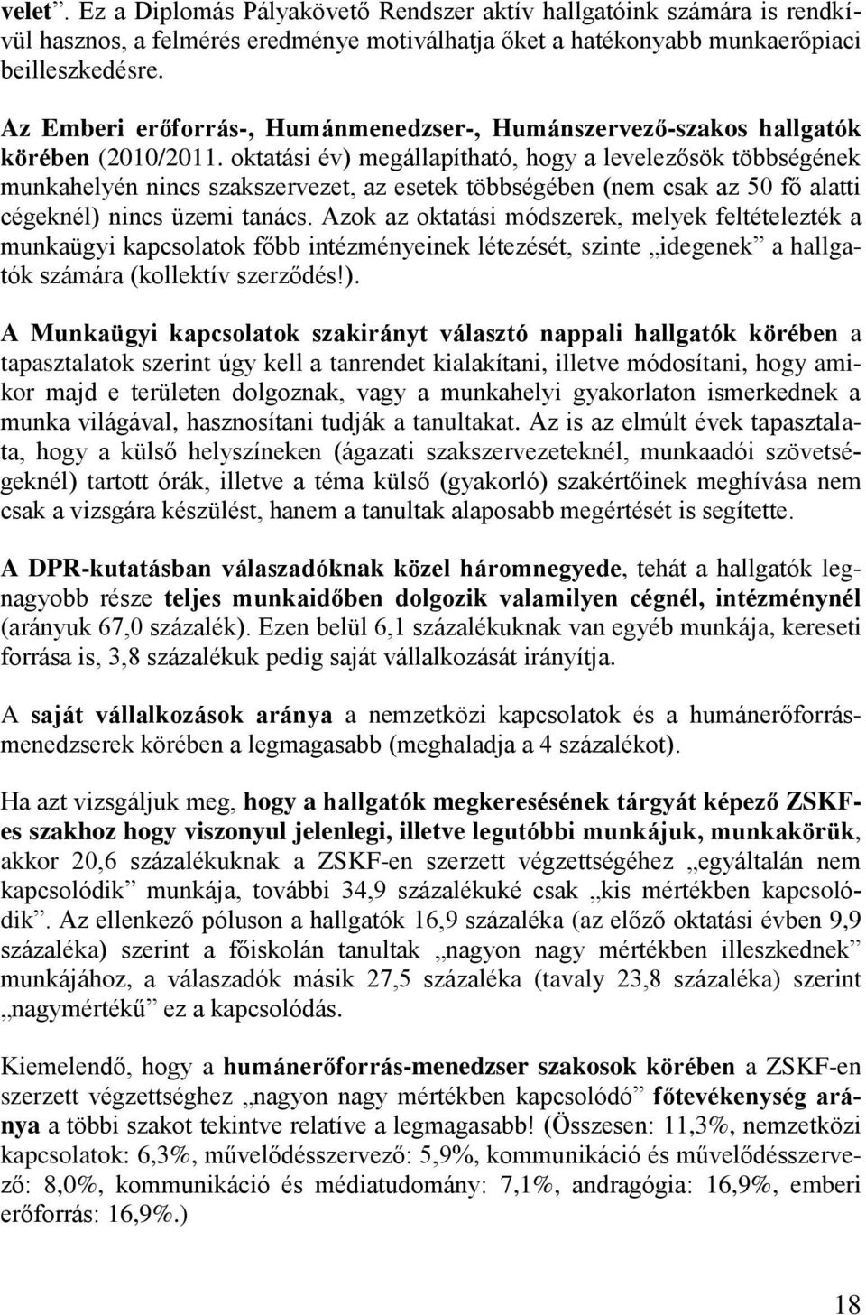 oktatási év) megállapítható, hogy a levelezősök többségének munkahelyén nincs szakszervezet, az esetek többségében (nem csak az 50 fő alatti cégeknél) nincs üzemi tanács.