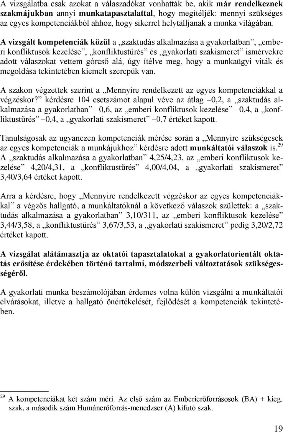 A vizsgált kompetenciák közül a szaktudás alkalmazása a gyakorlatban, emberi konfliktusok kezelése, konfliktustűrés és gyakorlati szakismeret ismérvekre adott válaszokat vettem górcső alá, úgy ítélve